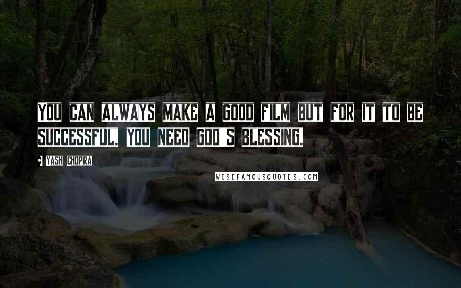 Yash Chopra Quotes: You can always make a good film but for it to be successful, you need God's blessing.