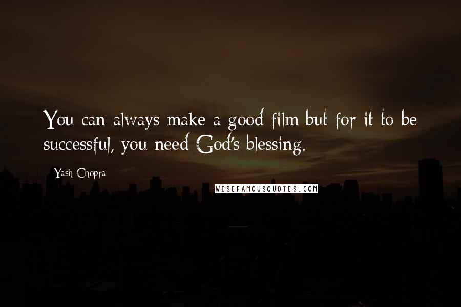 Yash Chopra Quotes: You can always make a good film but for it to be successful, you need God's blessing.