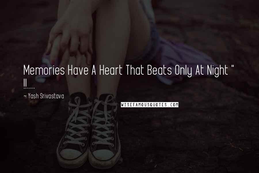 Yash Srivastava Quotes: Memories Have A Heart That Beats Only At Night " !!....