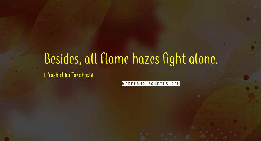 Yashichiro Takahashi Quotes: Besides, all flame hazes fight alone.