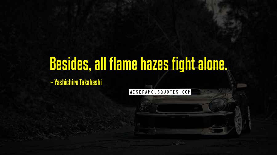 Yashichiro Takahashi Quotes: Besides, all flame hazes fight alone.