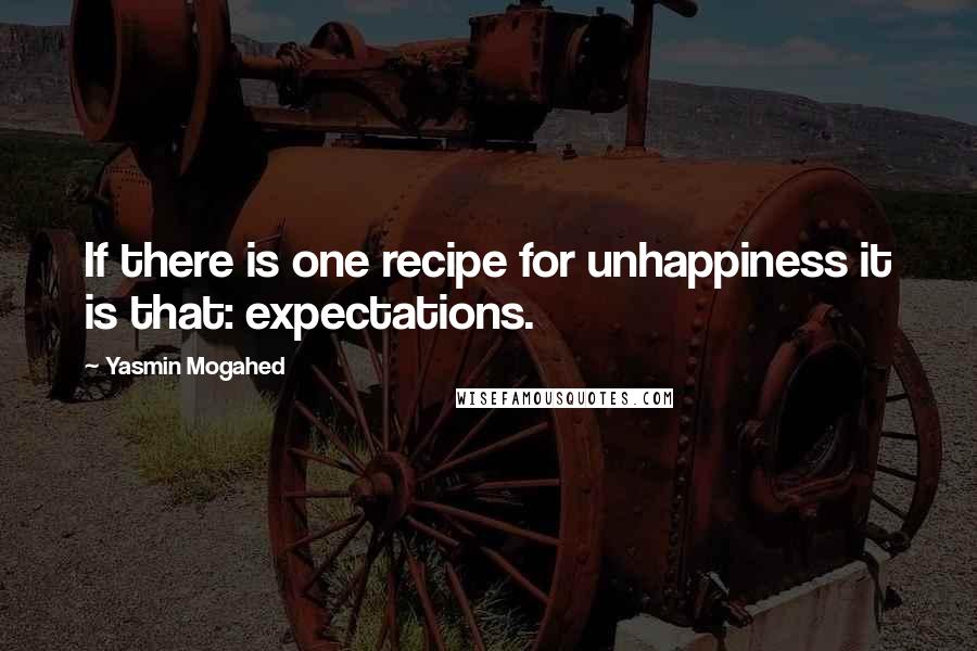 Yasmin Mogahed Quotes: If there is one recipe for unhappiness it is that: expectations.