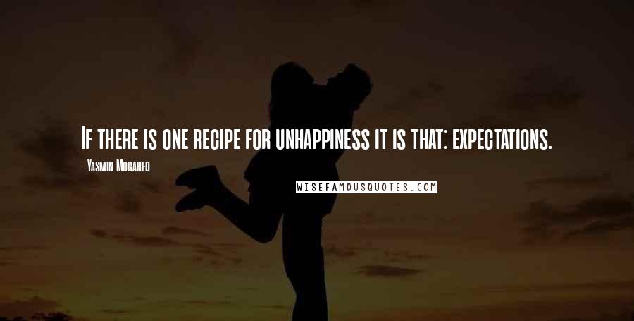 Yasmin Mogahed Quotes: If there is one recipe for unhappiness it is that: expectations.