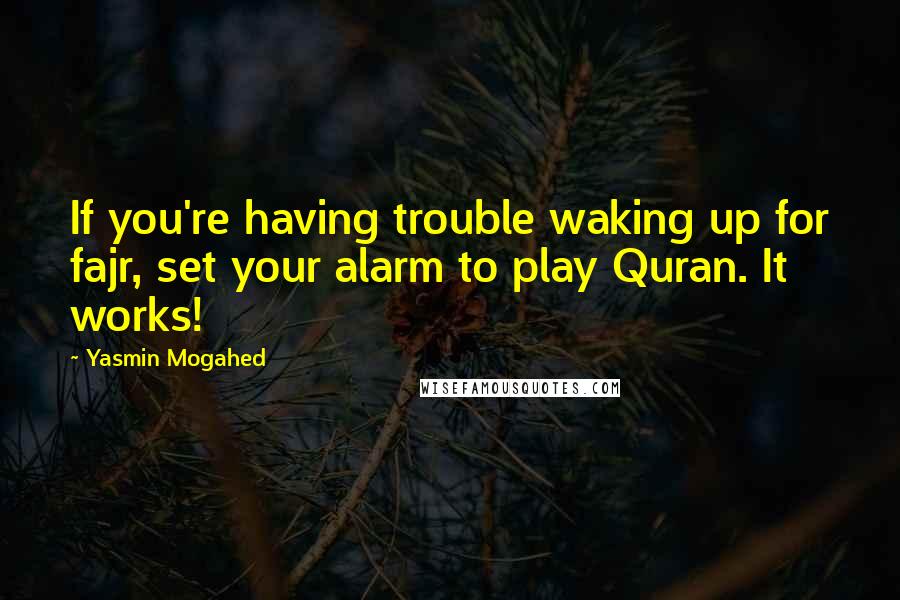 Yasmin Mogahed Quotes: If you're having trouble waking up for fajr, set your alarm to play Quran. It works!
