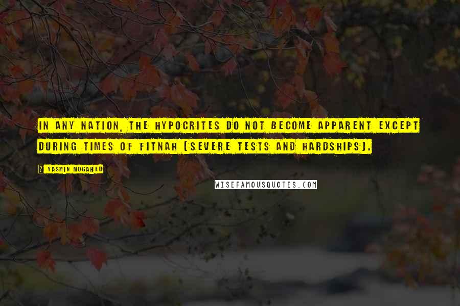 Yasmin Mogahed Quotes: In any nation, the hypocrites do not become apparent except during times of fitnah (severe tests and hardships).
