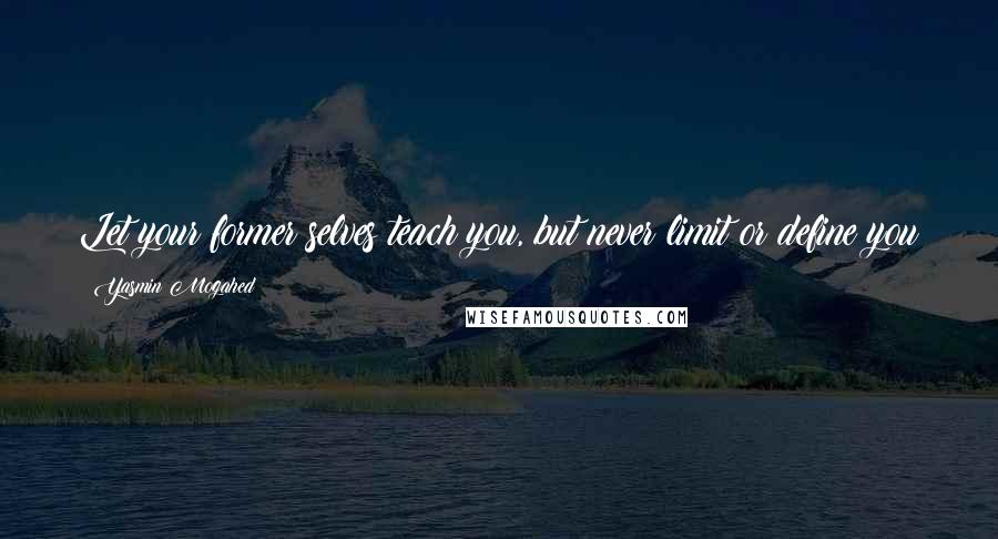 Yasmin Mogahed Quotes: Let your former selves teach you, but never limit or define you