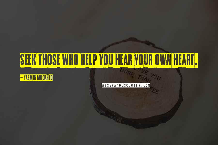 Yasmin Mogahed Quotes: Seek those who help you hear your own heart.
