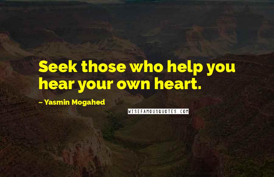 Yasmin Mogahed Quotes: Seek those who help you hear your own heart.