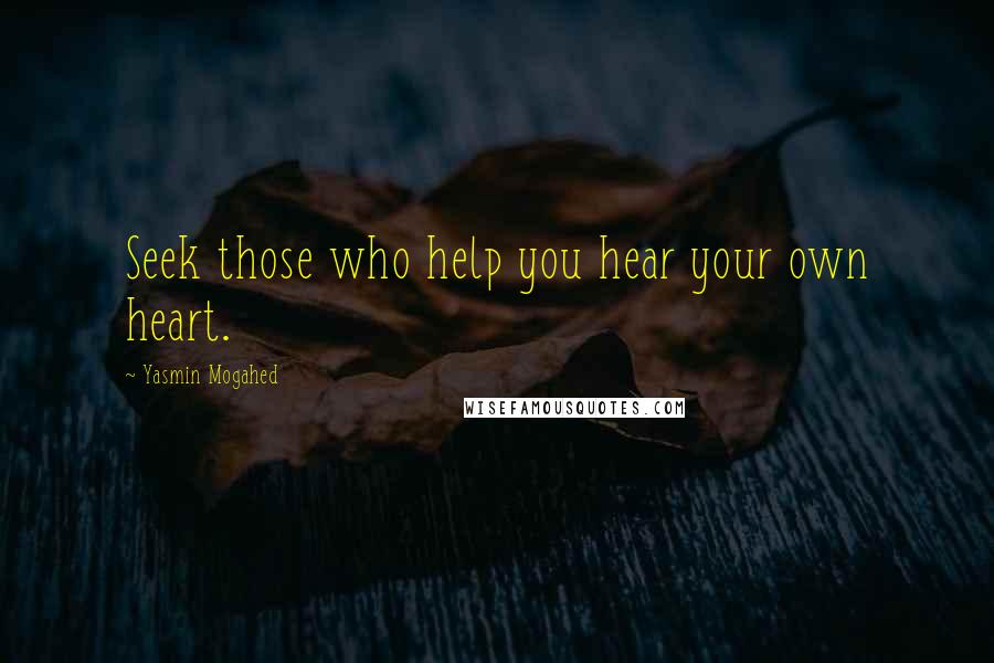 Yasmin Mogahed Quotes: Seek those who help you hear your own heart.