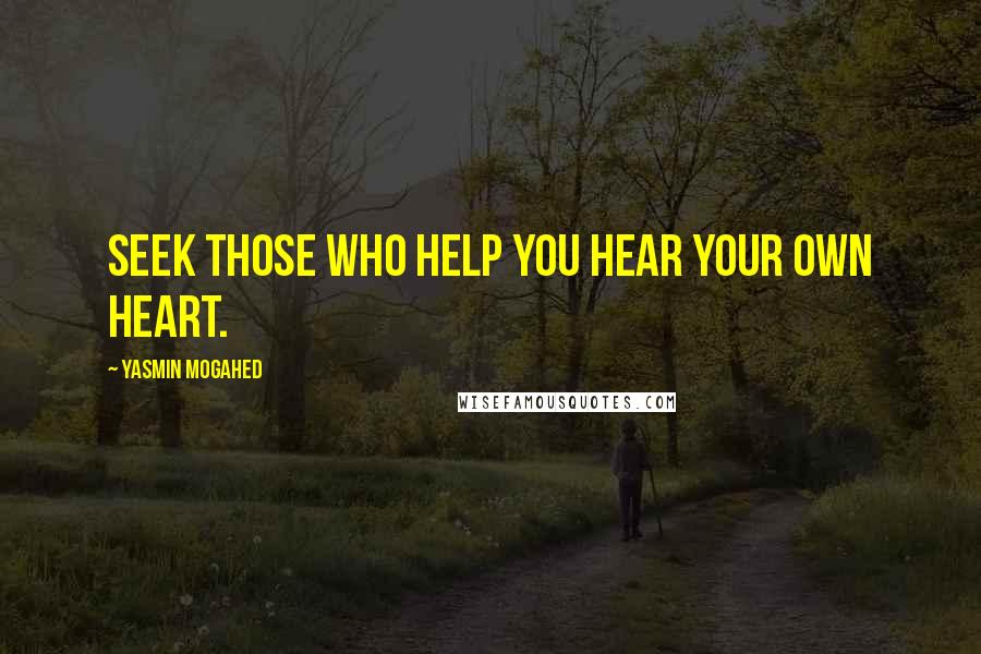 Yasmin Mogahed Quotes: Seek those who help you hear your own heart.