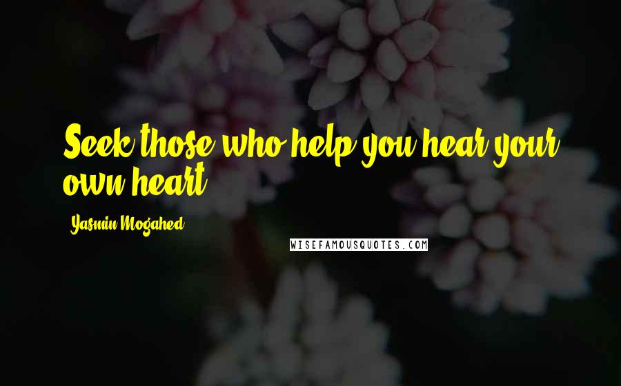 Yasmin Mogahed Quotes: Seek those who help you hear your own heart.