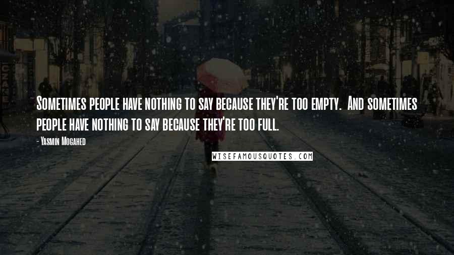 Yasmin Mogahed Quotes: Sometimes people have nothing to say because they're too empty.  And sometimes people have nothing to say because they're too full.