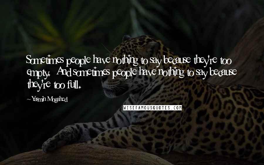 Yasmin Mogahed Quotes: Sometimes people have nothing to say because they're too empty. And sometimes people have nothing to say because they're too full.