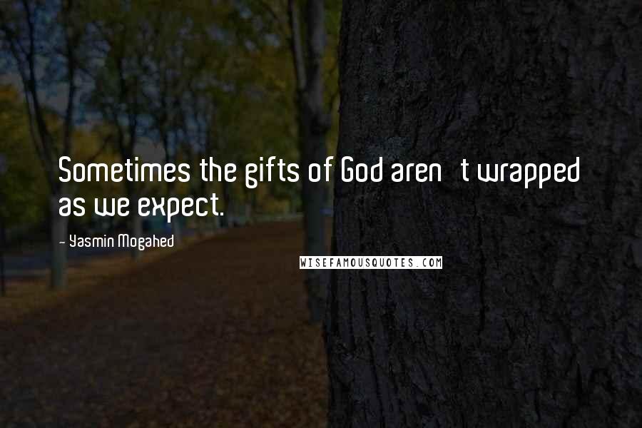 Yasmin Mogahed Quotes: Sometimes the gifts of God aren't wrapped as we expect.