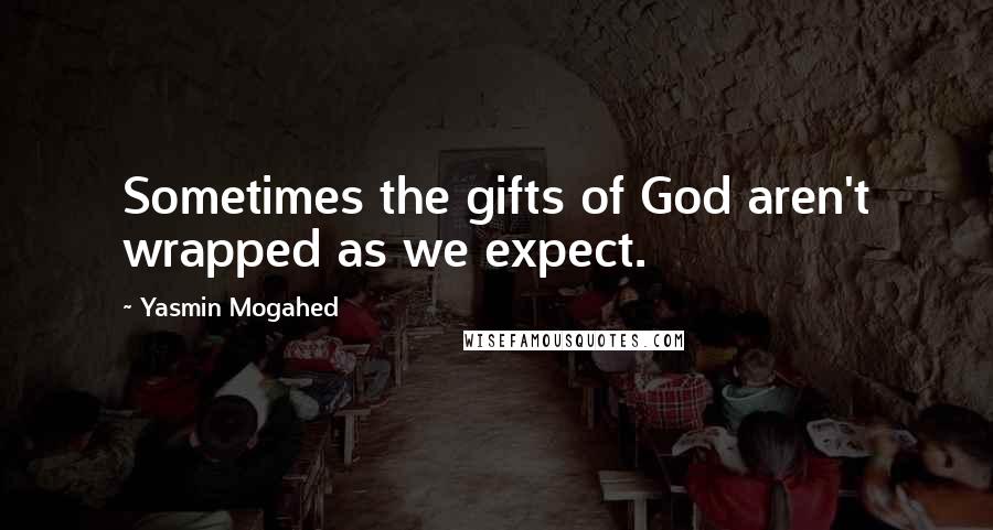 Yasmin Mogahed Quotes: Sometimes the gifts of God aren't wrapped as we expect.