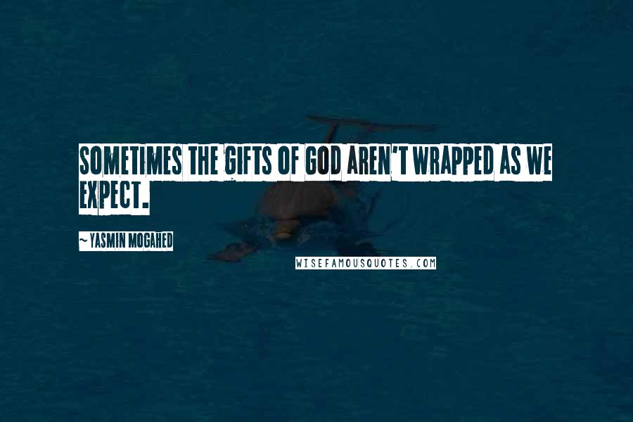Yasmin Mogahed Quotes: Sometimes the gifts of God aren't wrapped as we expect.