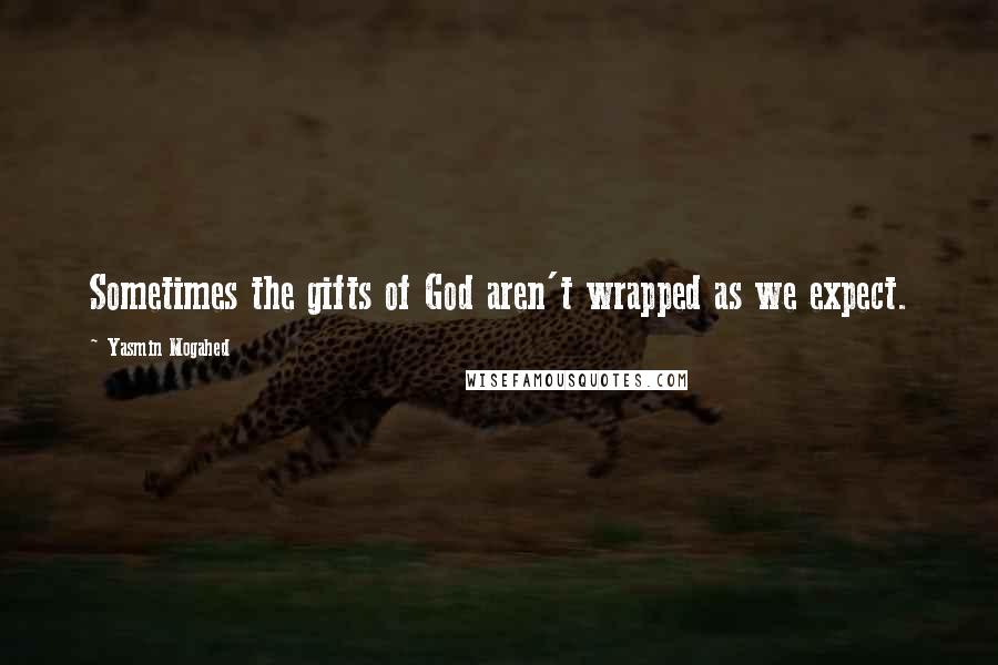 Yasmin Mogahed Quotes: Sometimes the gifts of God aren't wrapped as we expect.
