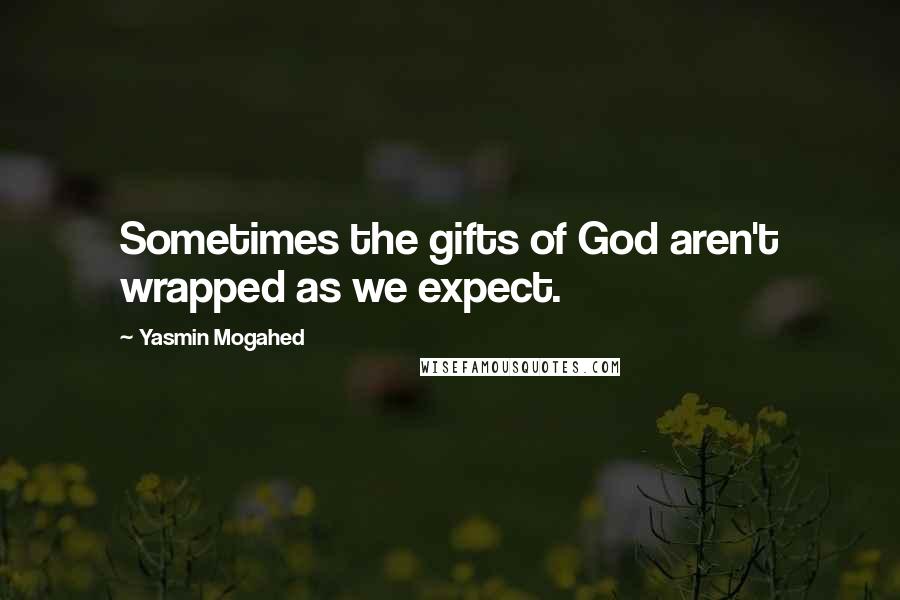 Yasmin Mogahed Quotes: Sometimes the gifts of God aren't wrapped as we expect.