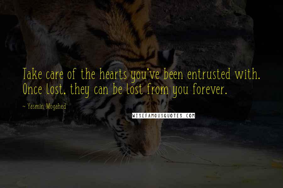 Yasmin Mogahed Quotes: Take care of the hearts you've been entrusted with. Once lost, they can be lost from you forever.