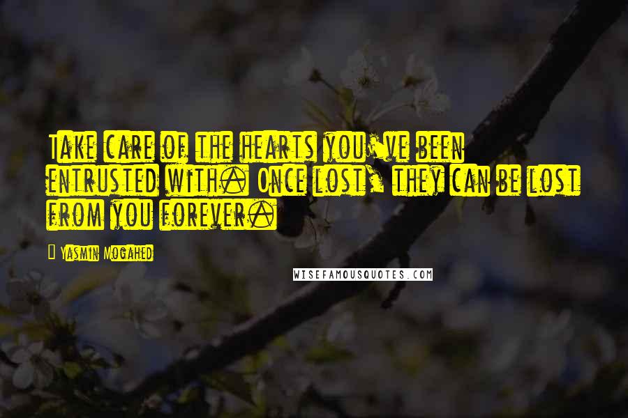 Yasmin Mogahed Quotes: Take care of the hearts you've been entrusted with. Once lost, they can be lost from you forever.