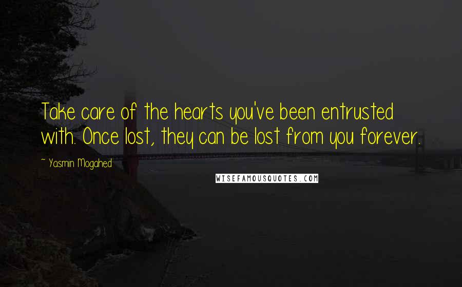 Yasmin Mogahed Quotes: Take care of the hearts you've been entrusted with. Once lost, they can be lost from you forever.