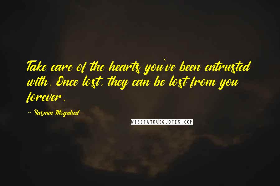 Yasmin Mogahed Quotes: Take care of the hearts you've been entrusted with. Once lost, they can be lost from you forever.