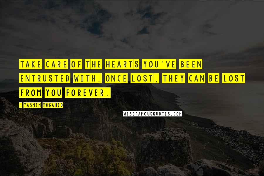 Yasmin Mogahed Quotes: Take care of the hearts you've been entrusted with. Once lost, they can be lost from you forever.