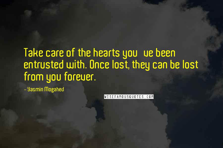 Yasmin Mogahed Quotes: Take care of the hearts you've been entrusted with. Once lost, they can be lost from you forever.