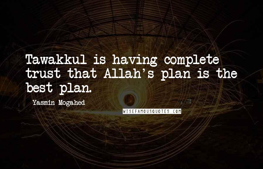 Yasmin Mogahed Quotes: Tawakkul is having complete trust that Allah's plan is the best plan.