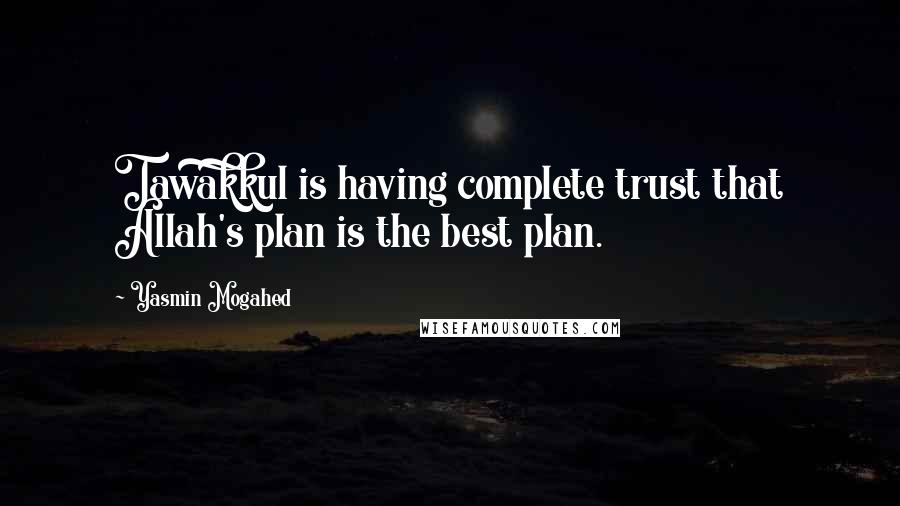 Yasmin Mogahed Quotes: Tawakkul is having complete trust that Allah's plan is the best plan.