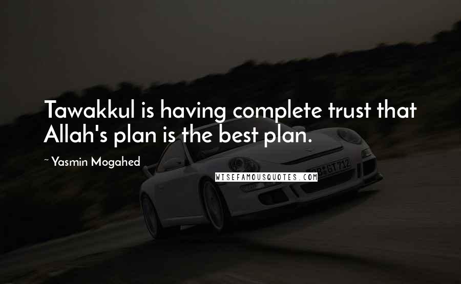 Yasmin Mogahed Quotes: Tawakkul is having complete trust that Allah's plan is the best plan.