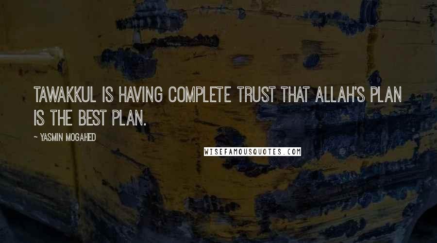 Yasmin Mogahed Quotes: Tawakkul is having complete trust that Allah's plan is the best plan.