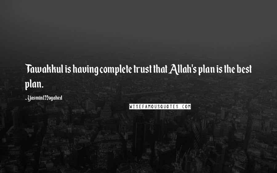 Yasmin Mogahed Quotes: Tawakkul is having complete trust that Allah's plan is the best plan.