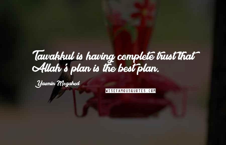 Yasmin Mogahed Quotes: Tawakkul is having complete trust that Allah's plan is the best plan.