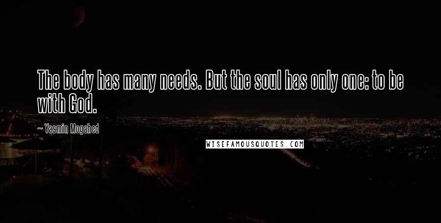 Yasmin Mogahed Quotes: The body has many needs. But the soul has only one: to be with God.