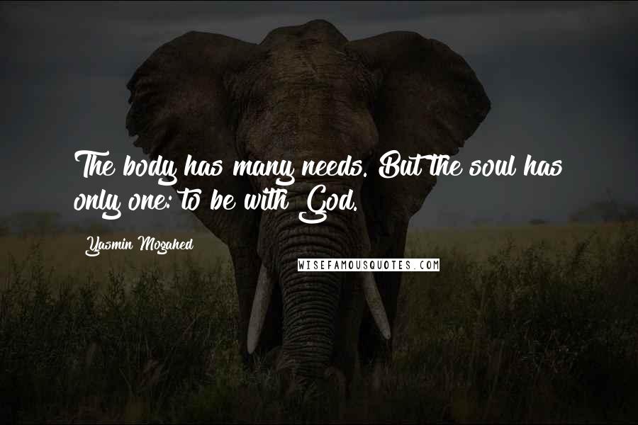 Yasmin Mogahed Quotes: The body has many needs. But the soul has only one: to be with God.