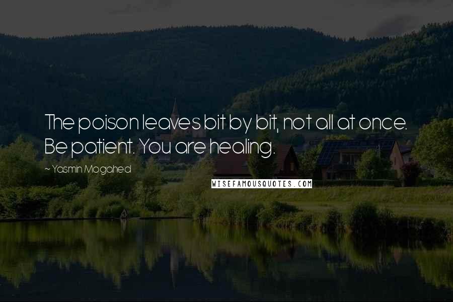 Yasmin Mogahed Quotes: The poison leaves bit by bit, not all at once. Be patient. You are healing.