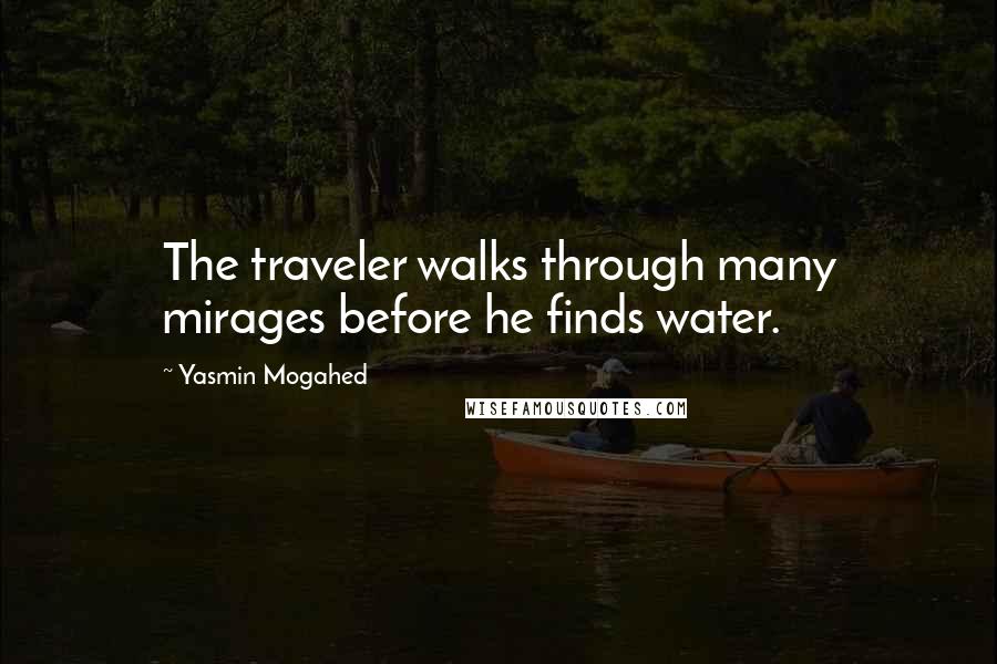 Yasmin Mogahed Quotes: The traveler walks through many mirages before he finds water.
