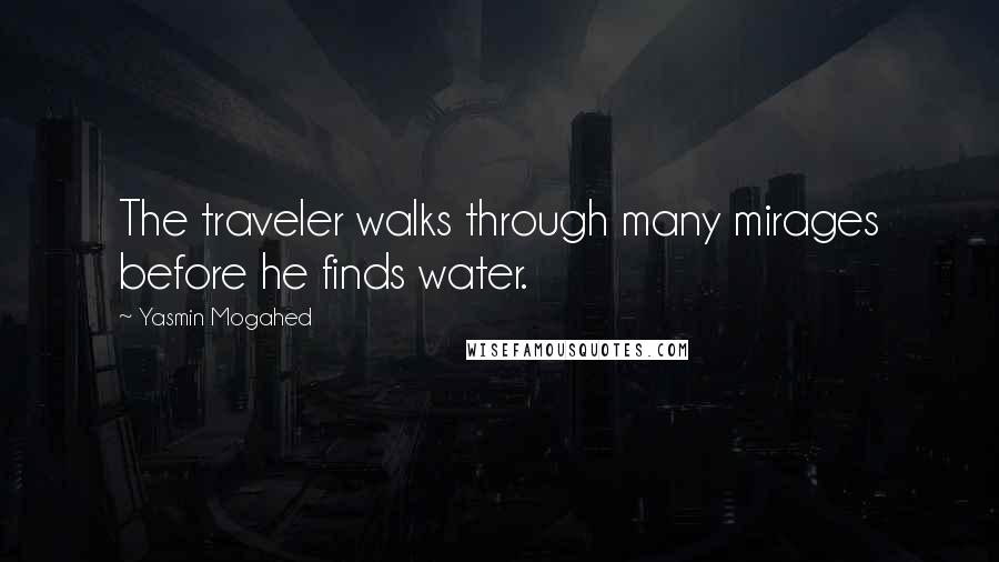 Yasmin Mogahed Quotes: The traveler walks through many mirages before he finds water.
