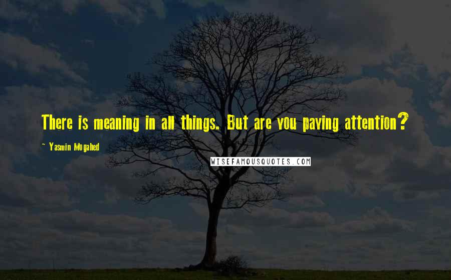 Yasmin Mogahed Quotes: There is meaning in all things. But are you paying attention?