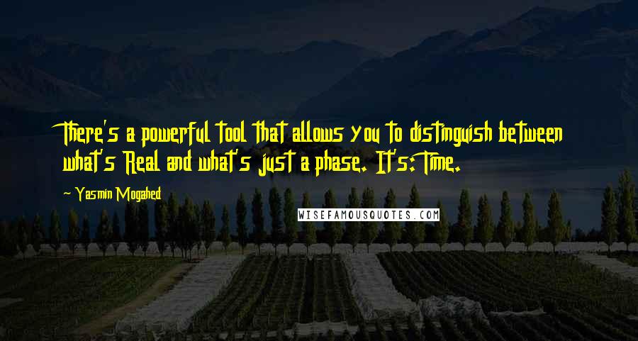 Yasmin Mogahed Quotes: There's a powerful tool that allows you to distinguish between what's Real and what's just a phase. It's: Time.