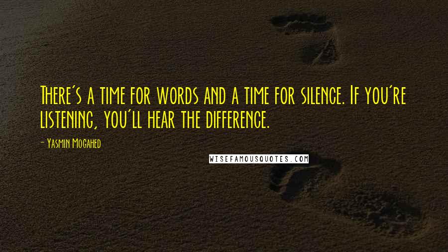 Yasmin Mogahed Quotes: There's a time for words and a time for silence. If you're listening, you'll hear the difference.