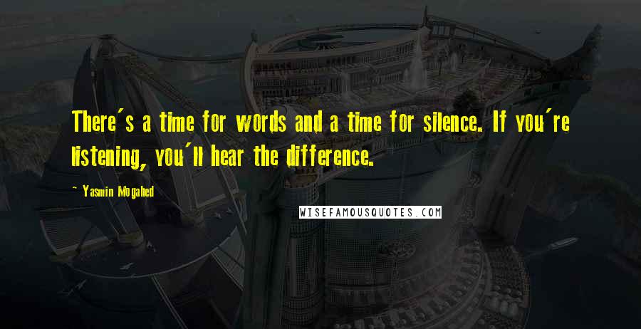 Yasmin Mogahed Quotes: There's a time for words and a time for silence. If you're listening, you'll hear the difference.