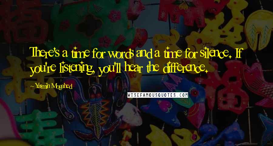 Yasmin Mogahed Quotes: There's a time for words and a time for silence. If you're listening, you'll hear the difference.