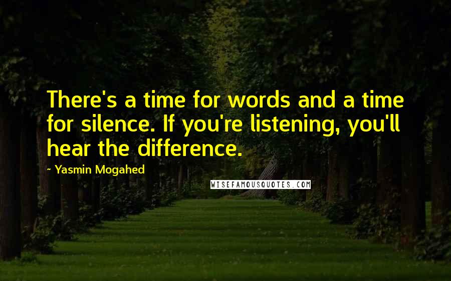 Yasmin Mogahed Quotes: There's a time for words and a time for silence. If you're listening, you'll hear the difference.