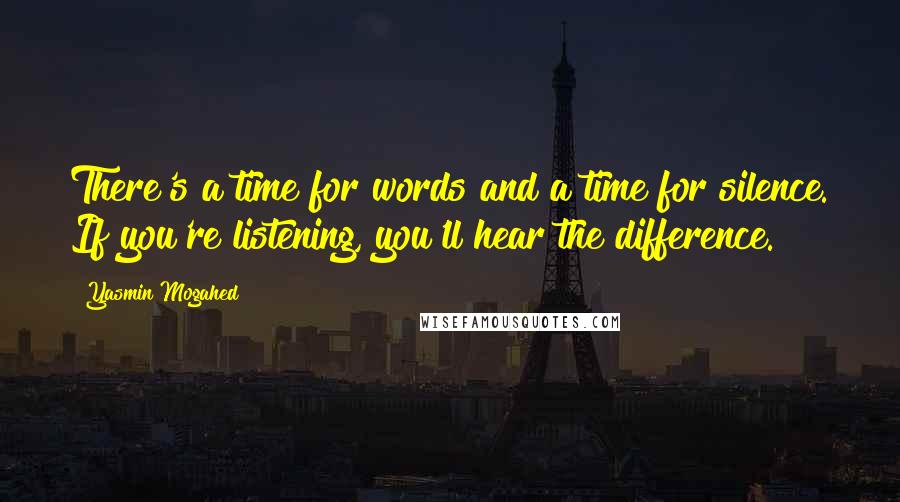 Yasmin Mogahed Quotes: There's a time for words and a time for silence. If you're listening, you'll hear the difference.