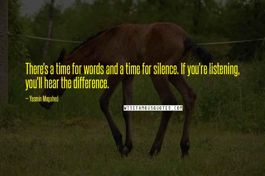 Yasmin Mogahed Quotes: There's a time for words and a time for silence. If you're listening, you'll hear the difference.