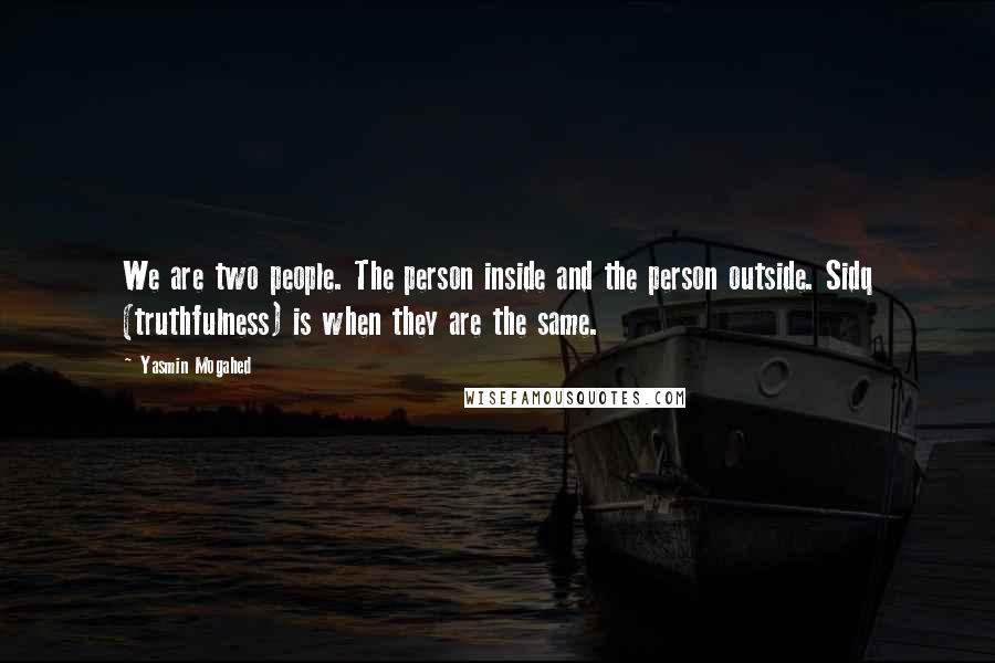 Yasmin Mogahed Quotes: We are two people. The person inside and the person outside. Sidq (truthfulness) is when they are the same.
