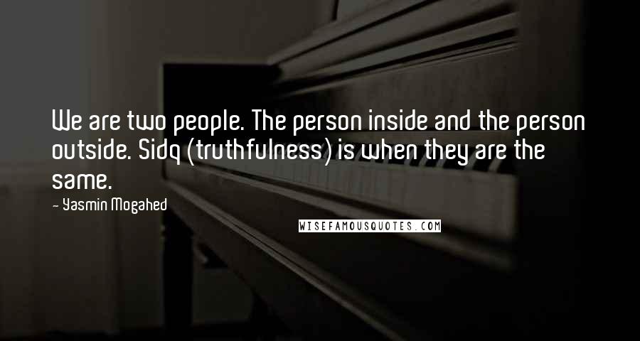 Yasmin Mogahed Quotes: We are two people. The person inside and the person outside. Sidq (truthfulness) is when they are the same.