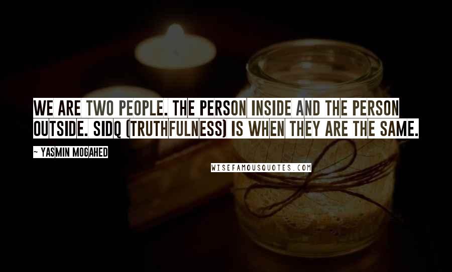 Yasmin Mogahed Quotes: We are two people. The person inside and the person outside. Sidq (truthfulness) is when they are the same.
